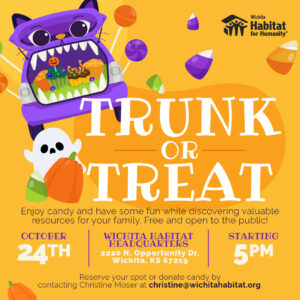 Trunk or Treat event banner, Enjoy candy and have some fun while discovering valuable resources for your family. Free and open to the public! Starting 5 p.m., October 24th, Wichita Habitat Headquarters, 2220 N. Opportunity Dr. Wichita, KS 67219, Reserve your spot or donate candy by contracting Christine Moser at christine@wichitahabitat.org.