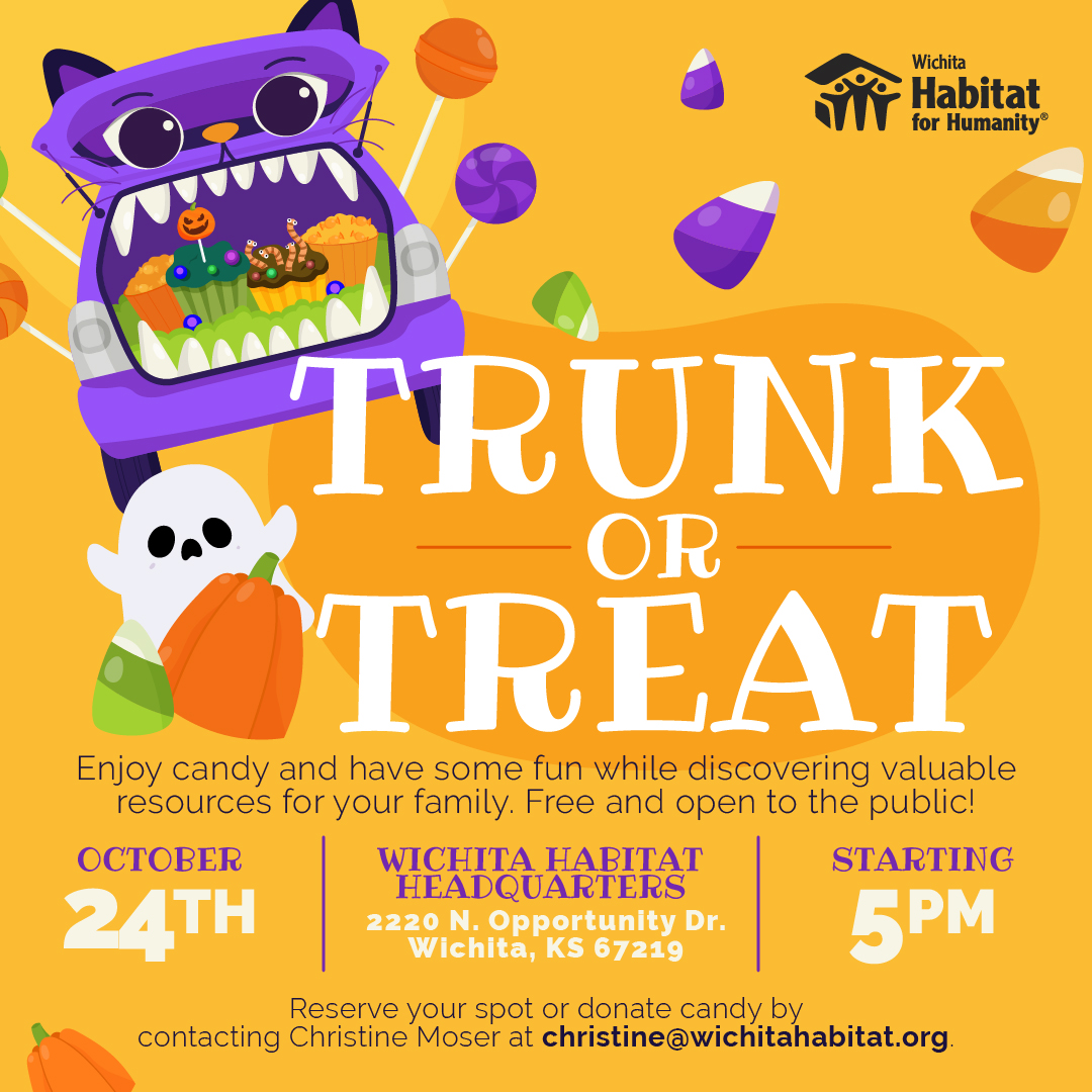 Trunk or Treat event banner, Enjoy candy and have some fun while discovering valuable resources for your family. Free and open to the public! Starting 5 p.m., October 24th, Wichita Habitat Headquarters, 2220 N. Opportunity Dr. Wichita, KS 67219, Reserve your spot or donate candy by contracting Christine Moser at christine@wichitahabitat.org.