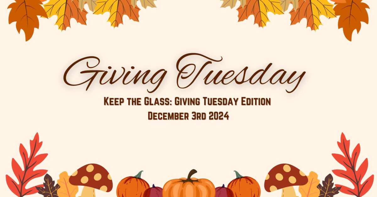 Giving Tuesday, Keep the Glass: Giving Tuesday Edition, December 3rd 2024.