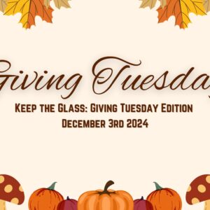 Giving Tuesday, Keep the Glass: Giving Tuesday Edition, December 3rd 2024.